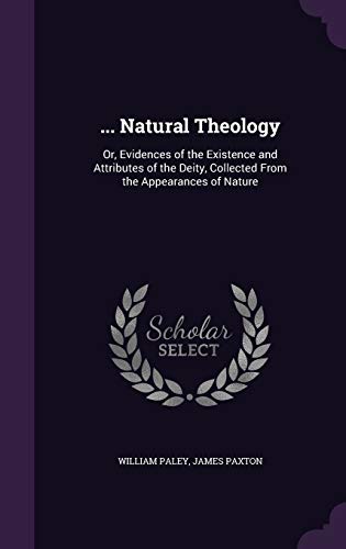 Natural Theology: Or, Evidences of the Existence and Attributes of the Deity, Collected from the Appearances of Nature