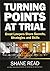 Turning Points at Trial: Great Lawyers Share Secrets, Strategies and Skills