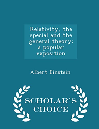 Relativity, the special and the general theory; a popular exposition - Scholar's Choice Edition