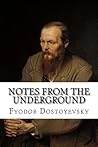 Notes from the Underground by Fyodor Dostoevsky Notes from the Underground by Fyodor Dostoevsky