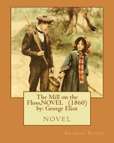 The Mill on the Floss,NOVEL (1860) by: George Eliot: novel
