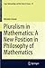 Pluralism in Mathematics: A New Position in Philosophy of Mathematics (Logic, Epistemology, and the Unity of Science, 32)