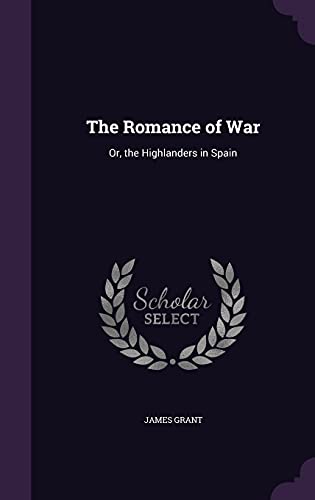 The Romance of War: Or, the Highlanders in Spain