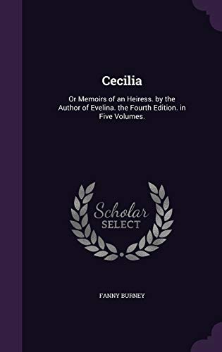 Cecilia: Or Memoirs of an Heiress. by the Author of Evelina. the Fourth Edition. in Five Volumes.