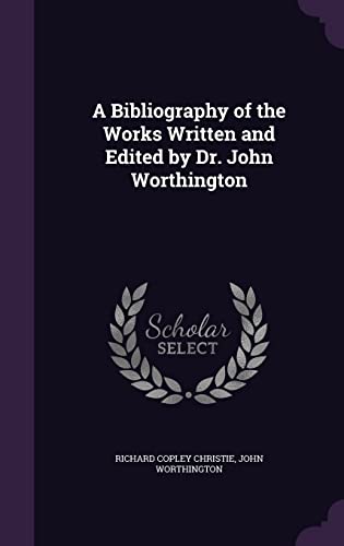 A Bibliography of the Works Written and Edited by Dr. John Worthington (Hardcover)