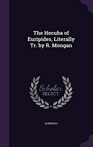 The Hecuba of Euripides, Literally Tr. by R. Mongan