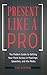Present Like a Pro: The Modern Guide to Getting Your Point Across in Meetings, Speeches, and the Media