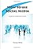 How to Use Social Media