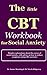 The Little CBT Workbook for Social Anxiety: Simple explanations about the causes of social anxiety, with advice on how to reduce symptoms of social anxiety using CBT exercises