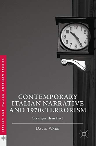 Contemporary Italian Narrative and 1970s Terrorism: Stranger than Fact (Italian and Italian American Studies)