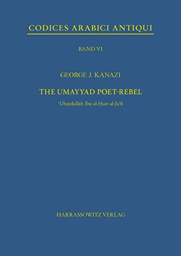 The Umayyad Poet-Rebel: 'Ubaydullah Ibn Al-Hurr Al Ju'fi (Codices Arabici Antiqui) (English and Arabic Edition)