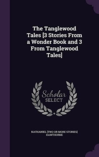 The Tanglewood Tales [3 Stories From a Wonder Book and 3 From Tanglewood Tales]