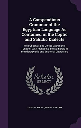 A Compendious Grammar of the Egyptian Language As Contained in the Coptic and Sahidic Dialects: With Observations On the Bashmuric: Together With ... in the Hieroglyphic and Enchorial Characters (Hardcover)