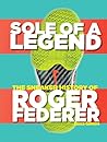 Sole of a Legend - The Sneaker History of Roger Federer by Reece Karl Gilmore