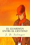 El Guardián Entre el Centeno by J.D. Salinger El Guardián Entre el Centeno by J.D. Salinger