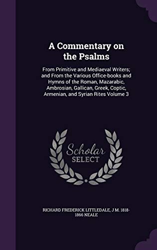 A Commentary on the Psalms: From Primitive and Mediaeval Writers; and From the Various Office-books and Hymns of the Roman, Mazarabic, Ambrosian, ... Coptic, Armenian, and Syrian Rites Volume 3 (Hardcover)