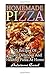 Homemade Pizza: 25 Recipes of Super-Delicious and Healthy Pizza at Home: (Cooking Books, Pizza Making for Dummies, My Pizza)