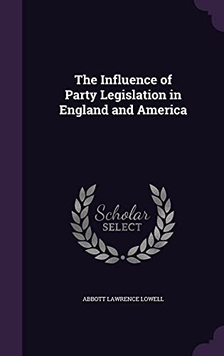 The Influence of Party Legislation in England and America (Hardcover)