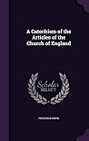 A Catechism of the Articles of the Church of England A Catechism of the Articles of the Church of England