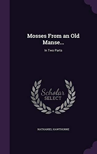 Mosses From an Old Manse...: In Two Parts