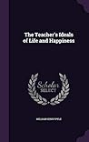 The Teacher's Ideals of Life and Happiness The Teacher's Ideals of Life and Happiness