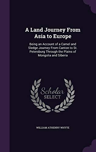 A Land Journey From Asia to Europe: Being an Account of a Camel and Sledge Journey From Canton to St. Petersburg Through the Plains of Mongolia and Siberia (Hardcover)