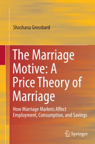 The Marriage Motive: A Price Theory of Marriage: How Marriage Markets Affect Employment, Consumption, and Savings (Paperback)