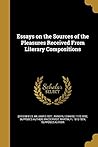 Essays on the Sources of the Pleasures Received From Literary Compositions