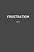 Frustration Journal: Frustrated Emotion Expression Therapy Notebook Diary (Emotion Expression Journals)