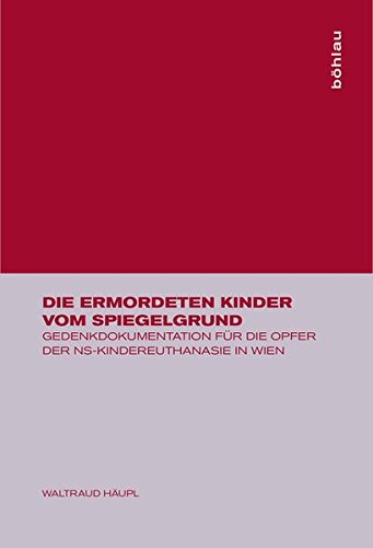 Die Ermordeten Kinder Vom Spiegelgrund: Gedenkdokumentation Für Die Opfer Der Ns-Kindereuthanasie in Wien (German Edition)