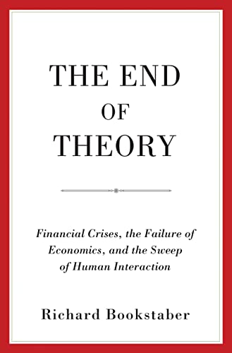 The End of Theory: Financial Crises, the Failure of Economics, and the Sweep of Human Interaction (Hardcover)