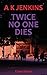 Twice No One Dies by A.K. Jenkins