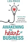 Awakening the Heart of Business: 7 Visionary Steps for Creating a Purpose-Driven Business that Thrives