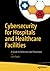 Cybersecurity for Hospitals and Healthcare Facilities: A Guide to Detection and Prevention