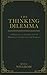 The Thinking Dilemma: A Manifesto on Living a Life of Happiness, Satisfaction, and Purpose