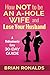 How Not to be an A-Hole Wife and Lose Your Husband (A-Hole Series)