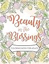 Beauty in the Blessings: An Inspirational Biblical Christian Coloring Books for Adults with Psalms, Scripture Verses, Daily Devotionals for Women and Beautiful Blessings Beauty in the Blessings: An Inspirational Biblical Christian Coloring Books for Adults with Psalms, Scripture Verses, Daily Devotionals for Women and Beautiful Blessings