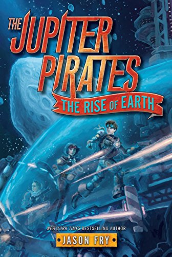The Jupiter Pirates #3: The Rise of Earth: A Swashbuckling Sci-Fi Adventure About Space Privateers for Children