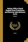 Satirae, With a Literal English Prose Translation and Notes by John Delaware Lewis; Volume 1 Satirae, With a Literal English Prose Translation and Notes by John Delaware Lewis; Volume 1