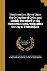 Numismatics; Notes Upon the Collection of Coins and Medals Deposited by the Numismatic and Antiquarian Society of Philadelphia