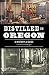 Distilled in Oregon: A Hist...