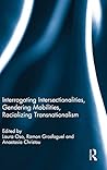 Interrogating Intersectionalities, Gendering Mobilities, Racializing Transnationalism