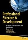Professional Sitecore 8 Development: A Complete Guide to Solutions and Best Practices Professional Sitecore 8 Development: A Complete Guide to Solutions and Best Practices
