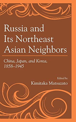 Russia and Its Northeast Asian Neighbors: China, Japan, and Korea, 1858–1945 (Hardcover)