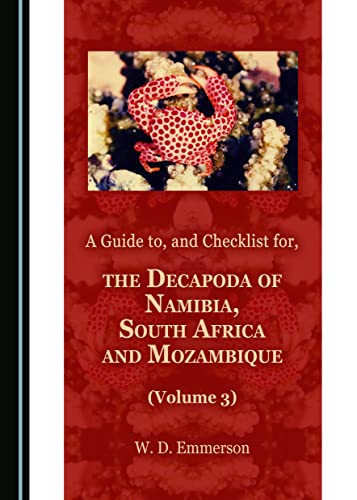 A Guide To, and Checklist For, the Decapoda of Namibia, South Africa and Mozambique, Volume 3 (Hardcover)