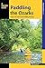 Paddling the Ozarks: A Guide to the Area's Greatest Paddling Adventures