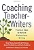 Coaching Teacher-Writers: Practical Steps to Nurture Professional Writing