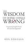 The Wisdom of Doing Things Wrong: Surprising Insights From an Unusual Approach
