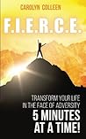 F.I.E.R.C.E: Transform your life in the face of adversity, 5 minutes at a time!