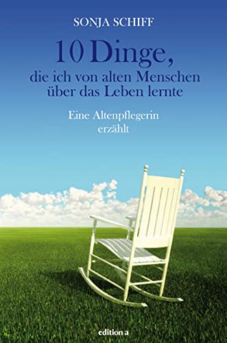 10 Dinge, die ich von alten Menschen über das Leben lernte: Einsichten einer Altenpflegerin (Hardcover)